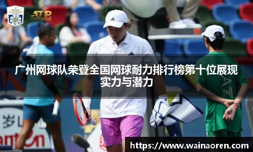 广州网球队荣登全国网球耐力排行榜第十位展现实力与潜力